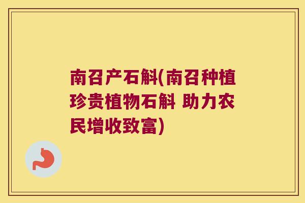 南召产石斛(南召种植珍贵植物石斛 助力农民增收致富)
