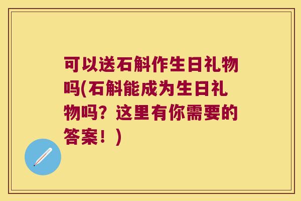 可以送石斛作生日礼物吗(石斛能成为生日礼物吗？这里有你需要的答案！)
