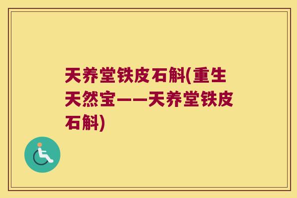 天养堂铁皮石斛(重生天然宝——天养堂铁皮石斛)