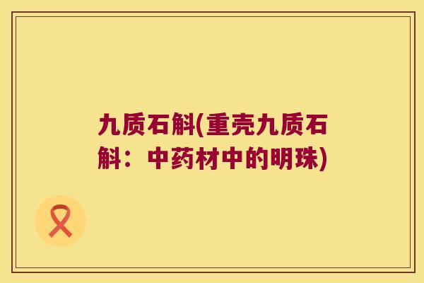 九质石斛(重壳九质石斛：材中的明珠)