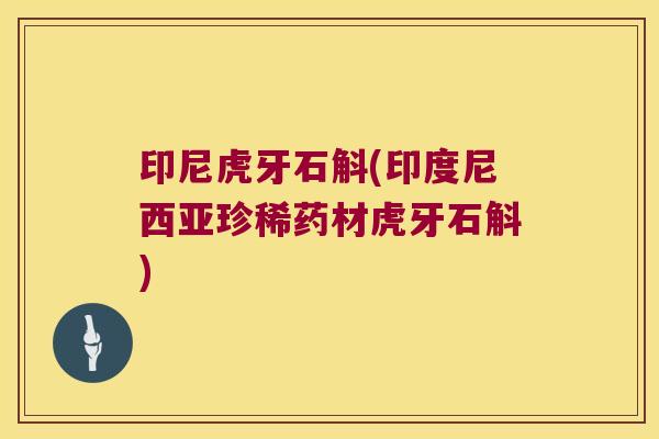 印尼虎牙石斛(印度尼西亚珍稀药材虎牙石斛)