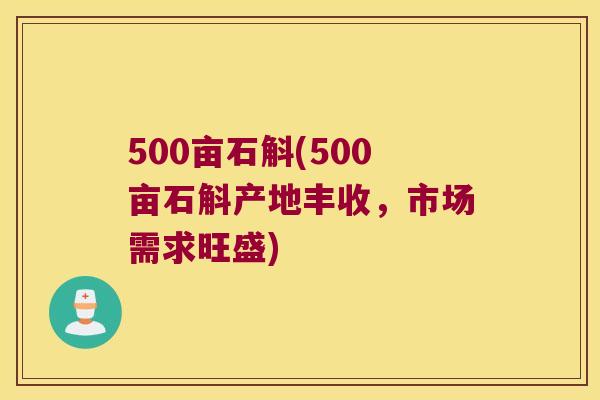 500亩石斛(500亩石斛产地丰收,市场需求旺盛) 500亩石斛(500亩石斛产地丰收,市场需求旺盛)