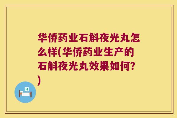 华侨药业石斛夜光丸怎么样(华侨药业生产的石斛夜光丸效果如何？)