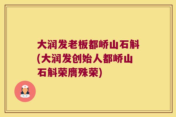 大润发老板都峤山石斛(大润发创始人都峤山石斛荣膺殊荣)