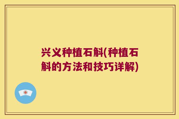兴义种植石斛(种植石斛的方法和技巧详解)