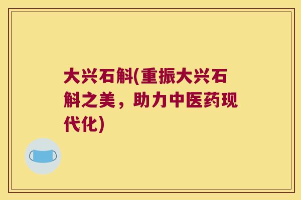 大兴石斛(重振大兴石斛之美，助力中医药现代化)