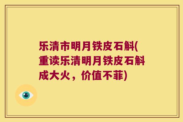 乐清市明月铁皮石斛(重读乐清明月铁皮石斛成大火，价值不菲)