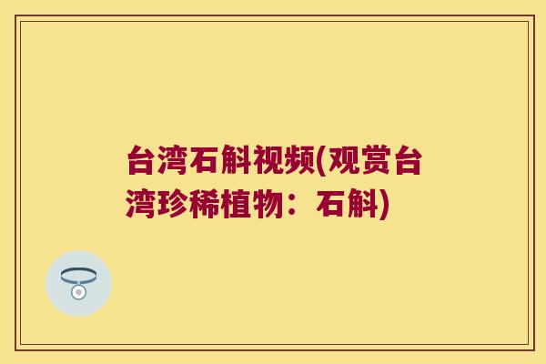 台湾石斛视频(观赏台湾珍稀植物：石斛)