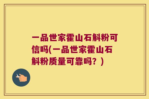 一品世家霍山石斛粉可信吗(一品世家霍山石斛粉质量可靠吗？)