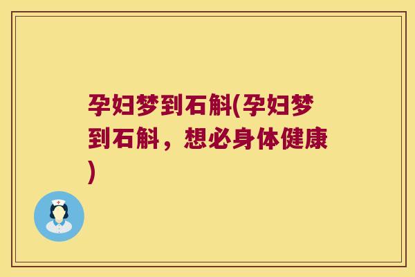 孕妇梦到石斛(孕妇梦到石斛，想必身体健康)
