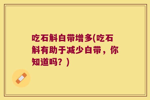 吃石斛白带增多(吃石斛有助于减少白带，你知道吗？)