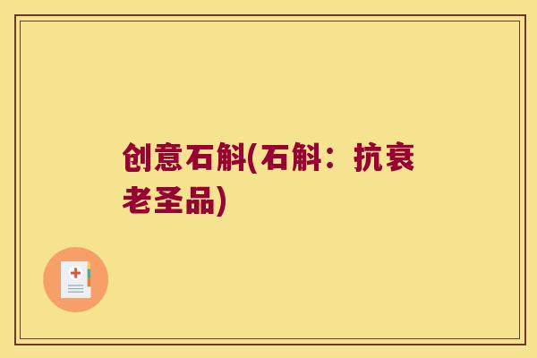 创意石斛(石斛：抗衰老圣品)