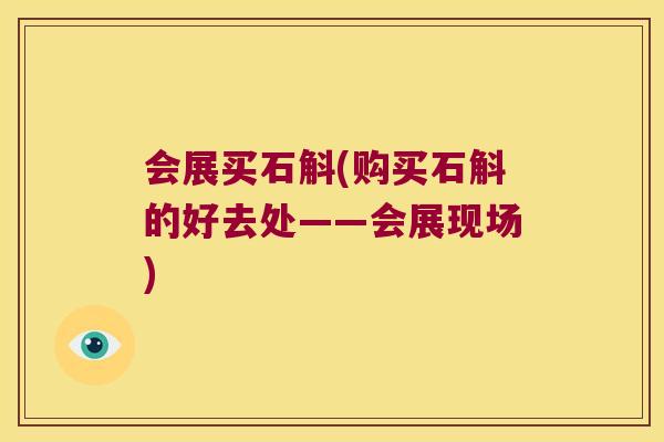 会展买石斛(购买石斛的好去处——会展现场)