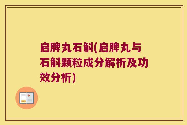 启脾丸石斛(启脾丸与石斛颗粒成分解析及功效分析)
