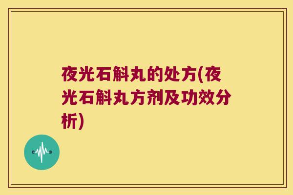 夜光石斛丸的处方(夜光石斛丸方剂及功效分析)