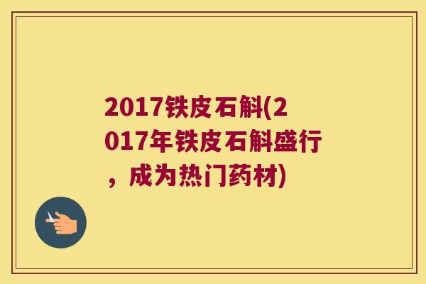 2017铁皮石斛(2017年铁皮石斛盛行，成为热门药材)