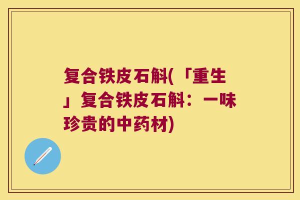 复合铁皮石斛(「重生」复合铁皮石斛：一味珍贵的材)
