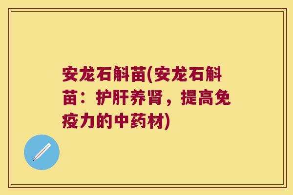 安龙石斛苗(安龙石斛苗：护肝养肾，提高免疫力的中药材)