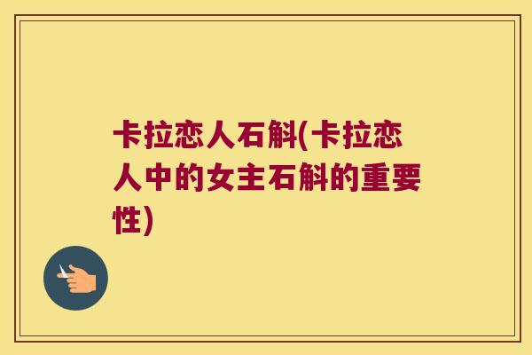 卡拉恋人石斛(卡拉恋人中的女主石斛的重要性)