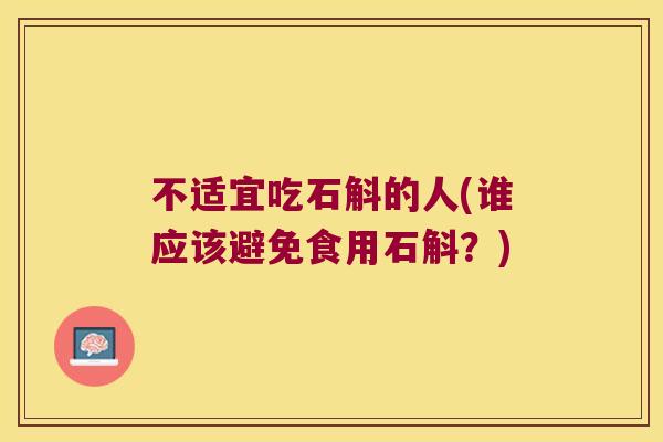 不适宜吃石斛的人(谁应该避免食用石斛?) 不适宜吃石斛的人(谁应该避免食用石斛?)