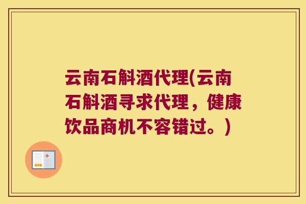 云南石斛酒代理(云南石斛酒寻求代理，健康饮品商机不容错过。)