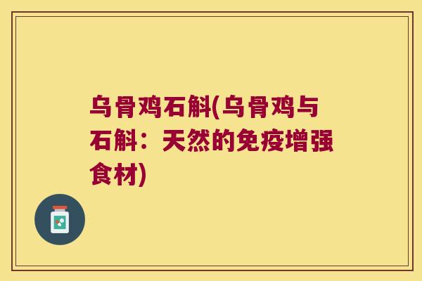 乌骨鸡石斛(乌骨鸡与石斛：天然的免疫增强食材)