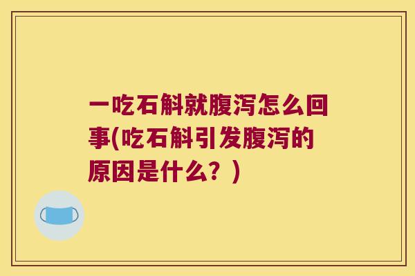 一吃石斛就腹泻怎么回事(吃石斛引发腹泻的原因是什么？)