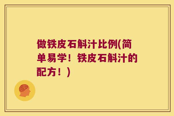 做铁皮石斛汁比例(简单易学!铁皮石斛汁的配方!) 做铁皮石斛汁比例(简单易学!铁皮石斛汁的配方!)