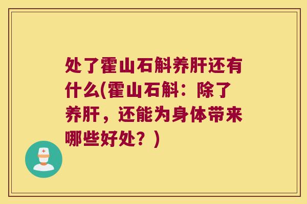 处了霍山石斛养肝还有什么(霍山石斛：除了养肝，还能为身体带来哪些好处？)