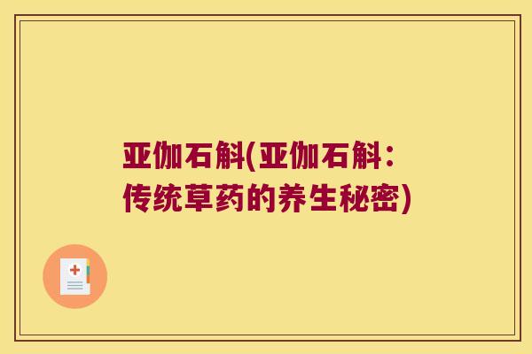 亚伽石斛(亚伽石斛：传统草药的养生秘密)