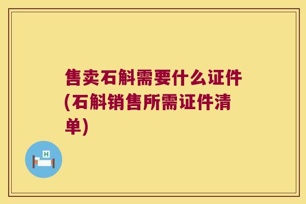 售卖石斛需要什么证件(石斛销售所需证件清单)