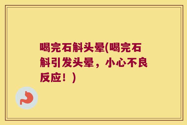 喝完石斛头晕(喝完石斛引发头晕，小心不良反应！)