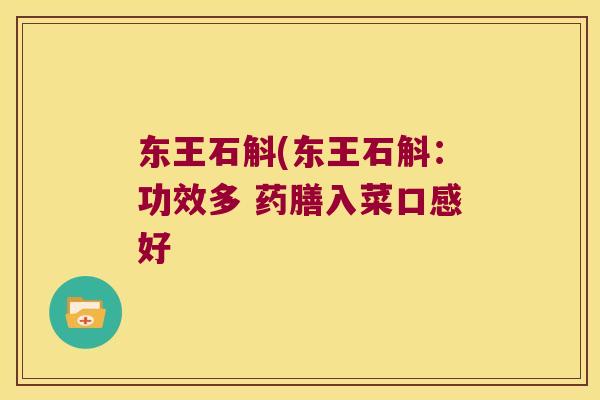 东王石斛(东王石斛：功效多 药膳入菜口感好