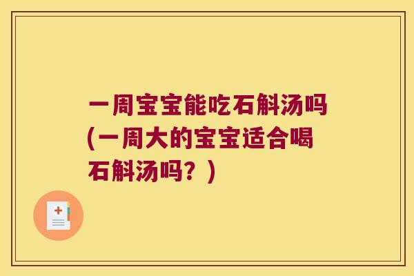 一周宝宝能吃石斛汤吗(一周大的宝宝适合喝石斛汤吗？)
