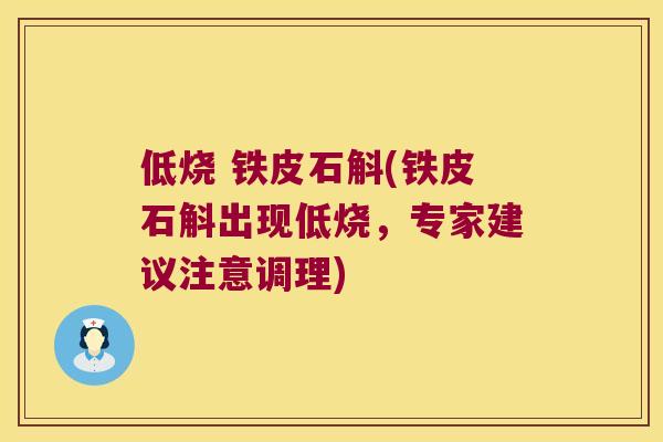 低烧 铁皮石斛(铁皮石斛出现低烧,专家建议注意调理) 低烧 铁皮石斛(铁皮石斛出现低烧,专家建议注意调理)