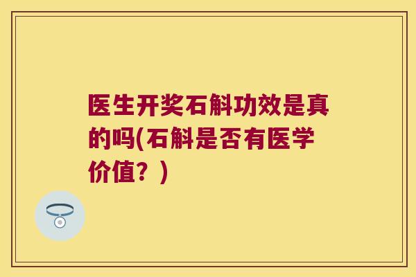 医生开奖石斛功效是真的吗(石斛是否有医学价值？)