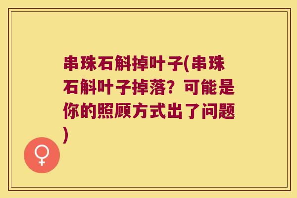 串珠石斛掉叶子(串珠石斛叶子掉落？可能是你的照顾方式出了问题)