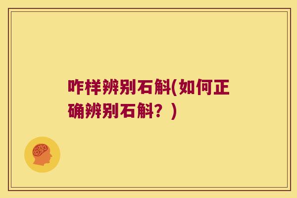 咋样辨别石斛(如何正确辨别石斛？)
