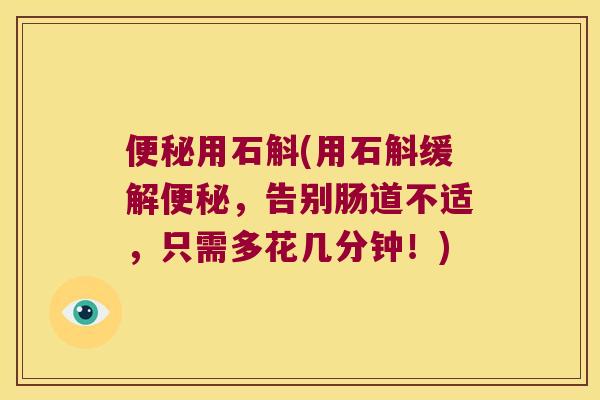 用石斛(用石斛缓解,告别肠道不适,只需多花几分钟!) 用石斛(用石斛缓解,告别肠道不适,只需多花几分钟!)