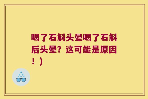 喝了石斛头晕喝了石斛后头晕？这可能是原因！)