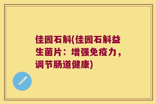 佳园石斛(佳园石斛益生菌片：增强免疫力，调节肠道健康)