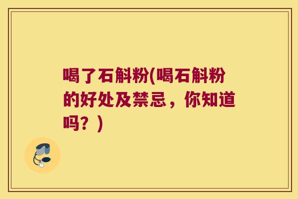 喝了石斛粉(喝石斛粉的好处及禁忌，你知道吗？)