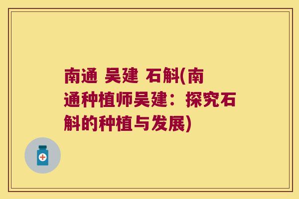 南通 吴建 石斛(南通种植师吴建：探究石斛的种植与发展)