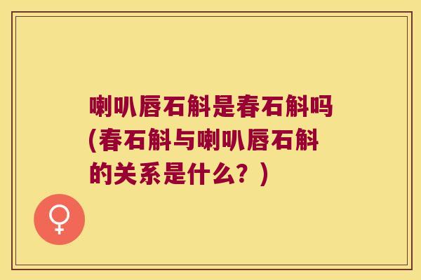 喇叭唇石斛是春石斛吗(春石斛与喇叭唇石斛的关系是什么？)