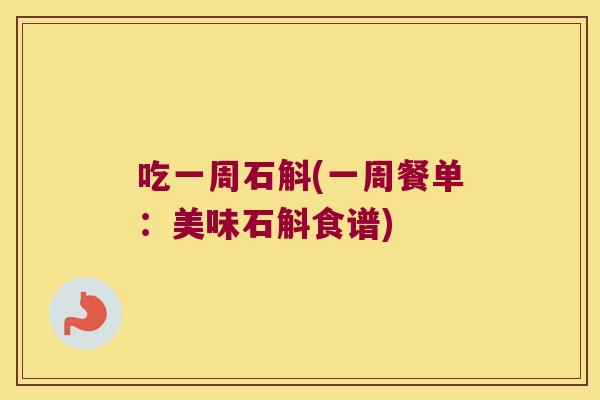吃一周石斛(一周餐单：美味石斛食谱)