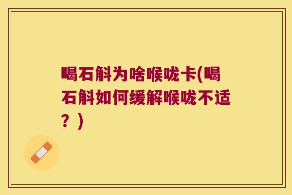 喝石斛为啥喉咙卡(喝石斛如何缓解喉咙不适?) 喝石斛为啥喉咙卡(喝石斛如何缓解喉咙不适?)