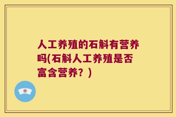 人工养殖的石斛有营养吗(石斛人工养殖是否富含营养?) 人工养殖的石斛有营养吗(石斛人工养殖是否富含营养?)