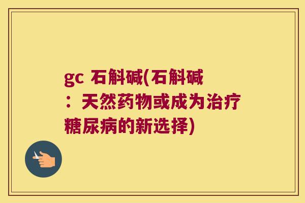 gc 石斛碱(石斛碱:天然或成为的新选择) gc 石斛碱(石斛碱:天然或成为的新选择)