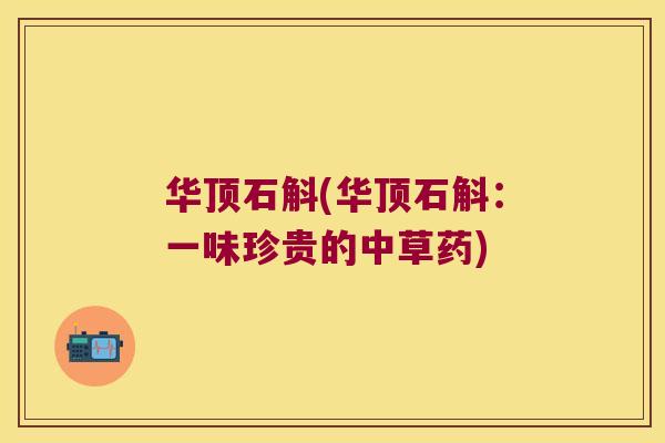华顶石斛(华顶石斛：一味珍贵的中草药)