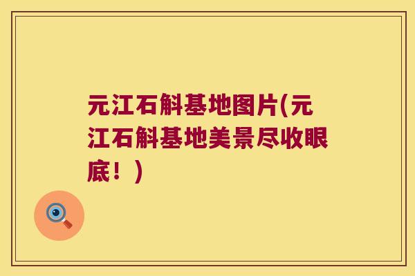元江石斛基地图片(元江石斛基地美景尽收眼底！)